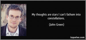 My thoughts are stars I can't fathom into constellations. - John Green