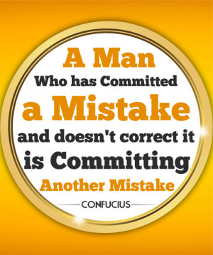 man who has committed a mistake and doesn't correct it, is committing ...