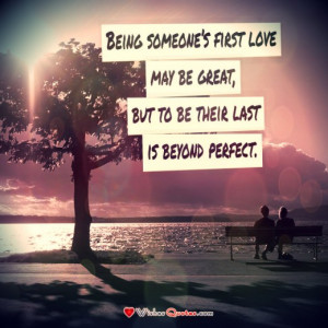 being someone first love may be great but being someone s last love
