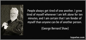 People always get tired of one another. I grow tired of myself ...