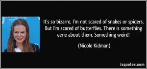 Scared Of Spiders Quotes It's so bizarre, i'm not scared of snakes or ...