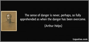 of danger is never, perhaps, so fully apprehended as when the danger ...