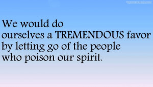 ... Tremendous Favor By Letting Go Of The People Who Poison Our Spirit