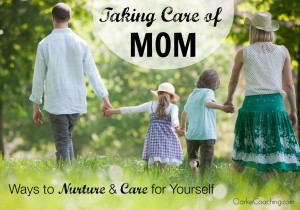 Taking care of Mom: Learning to Nurture & Care for Yourself (Part One)