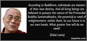 According to Buddhism, individuals are masters of their own destiny ...