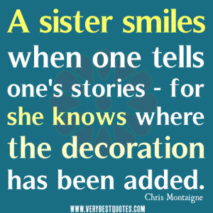 sister quotes, A sister smiles when one tells one's stories - for she ...