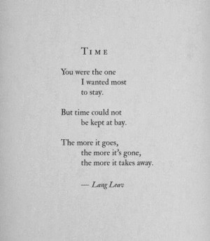 Time - By Lang Leav. You were the one I wanted most to stay. But time ...