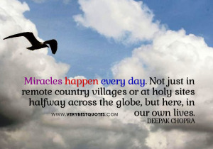 Miracles happen every day. Not just in remote country villages or at ...