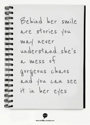 Behind her smile are stories you may never understand...she's a mess ...