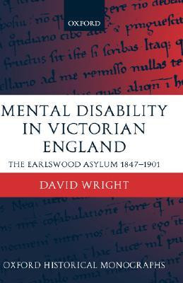 Mental Disability in Victorian England: The Earlswood Asylum 1847-1901