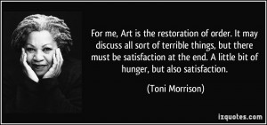 Art is the restoration of order. It may discuss all sort of terrible ...