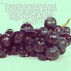 Quotes Picture: people pretend not to like grapes when the vines are ...