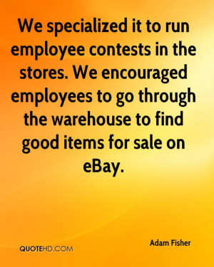 We specialized it to run employee contests in the stores. We ...