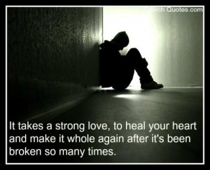 It Takes a Strong Love, To Heal Your Heart And Make It Whole Again ...
