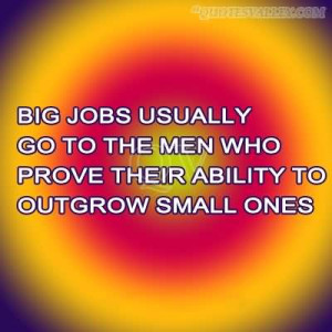 ... Usually Go To The Men Who Prove Their Ability To Outgrow Small Ones