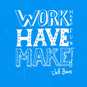 work_hard_have_fun_make_history_by_zach_wilkinson_jeff_bezos_quote