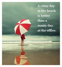 rainy day at the beach... is better than a sunny day a the office ...