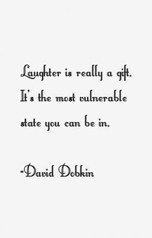 Laughter is really a gift. It's the most vulnerable state you can be ...