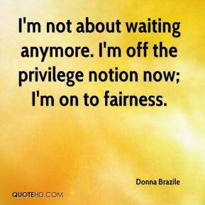Donna Brazile - I'm not about waiting anymore. I'm off the privilege ...