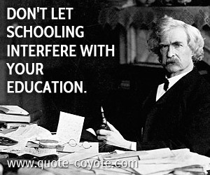 quotes - Don't let schooling interfere with your education.
