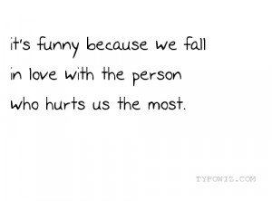 Because We Fall In Love With The Person Who Hurts Us The Most Quote