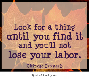 ... you'll not lose your labor. Chinese Proverb good inspirational quote