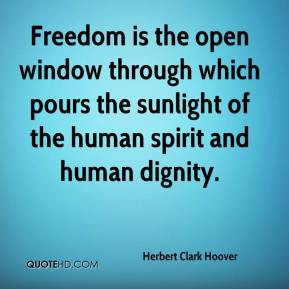 Herbert Clark Hoover - Freedom is the open window through which pours ...