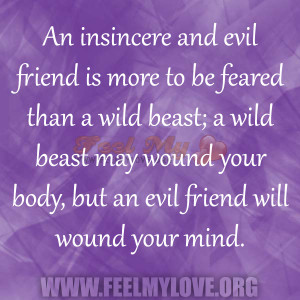 An insincere and evil friend is more to be feared than a wild beast; a ...