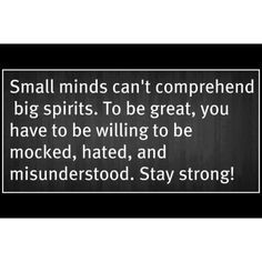 ... to be willing to be mocked, hated, and misunderstood. Stay strong