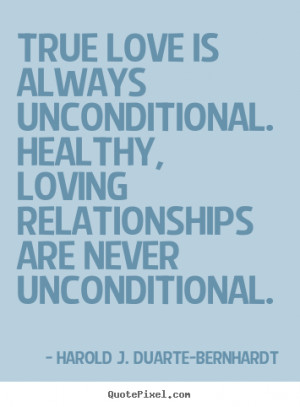 Love quotes - True love is always unconditional. healthy, loving ...