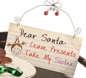 Dear Santa, Leave Presents Take My Sister.