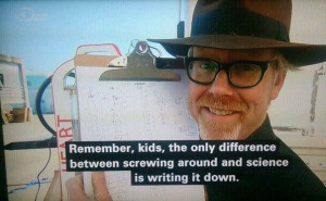 Remember kids the only difference between screwing around and science ...