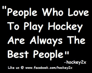 ... Who Love To Play Hockey Are Always The Best People.” - hockey2x