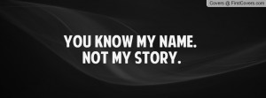 you know my name. NOT MY STORY Profile Facebook Covers