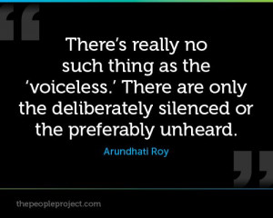 ... the deliberately silenced or the preferably unheard. - Arundhati Roy