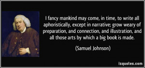 ... , and all those arts by which a big book is made. - Samuel Johnson