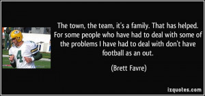 The town, the team, it's a family. That has helped. For some people ...