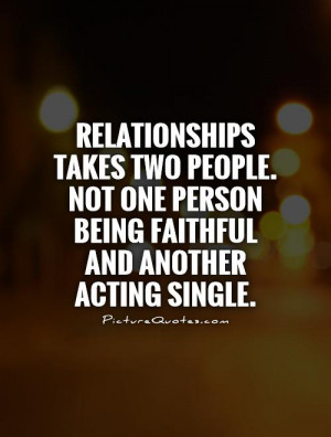 Relationships takes TWO people. Not one person being faithful and ...