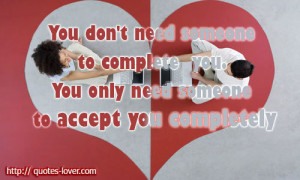 ... someone to complete you. You only need someone to accept you