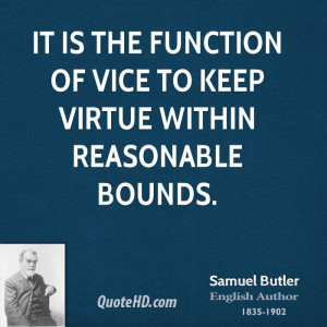 It is the function of vice to keep virtue within reasonable bounds.