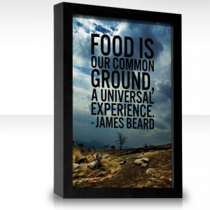 Food is our common ground, a universal experience.