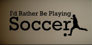 lot Wall Sticker Decal Quote Vinyl Wall Decal Rather Be Playing Soccer ...