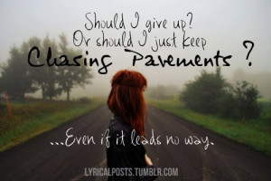 ... or should I just keep chasing pavements? … even if it leads no way