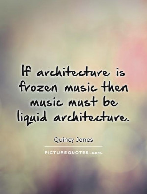 Music Quotes Architecture Quotes Quincy Jones Quotes