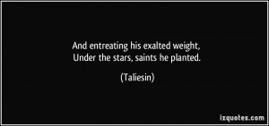 And entreating his exalted weight, Under the stars, saints he planted ...