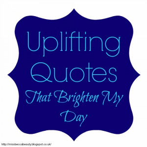Uplifting Quotes That Brighten My Day