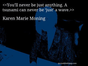 Karen Marie Moning - quote-You’ll never be just anything. A tsunami ...