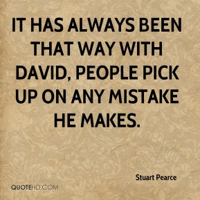 ... with David, people pick up on any mistake he makes. - Stuart Pearce