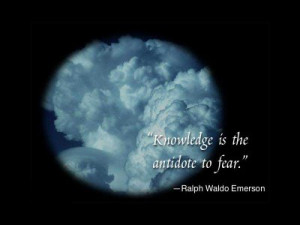 Knowledge Is the antidote to Fear” ~ Inspirational Quote
