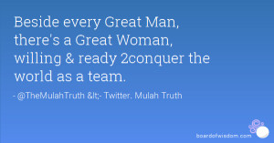 Beside every Great Man, there's a Great Woman, willing & ready ...